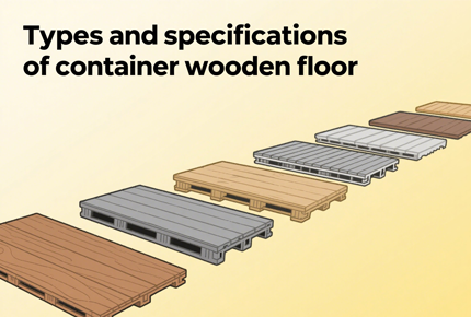 Types and Specifications of Container Plywood Flooring